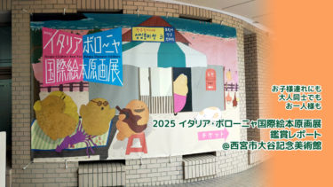 お子様連れに良し「2025 イタリア・ボローニャ国際絵本原画展 」鑑賞レポート＠西宮市大谷記念美術館[初心者美術]
